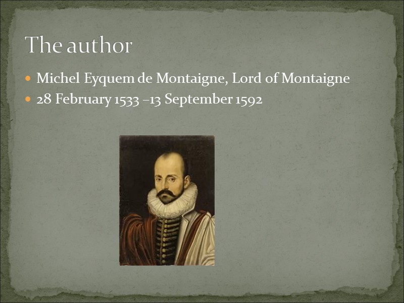 Michel Eyquem de Montaigne, Lord of Montaigne  28 February 1533 –13 September 1592
